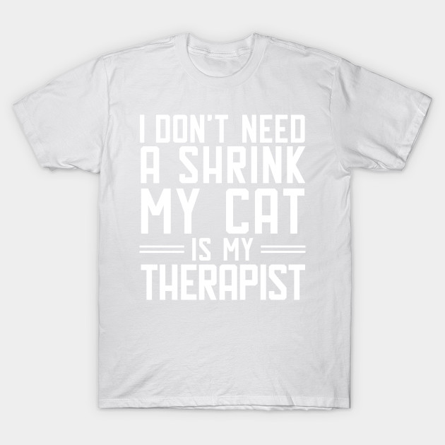 I don't need a shrink.My cat is my therapist. T-Shirt-TOZ